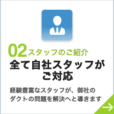 02 スタッフのご紹介 全て自社スタッフがご対応